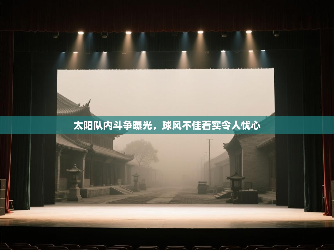 太阳队内斗争曝光,球风不佳着实令人忧心 第2张