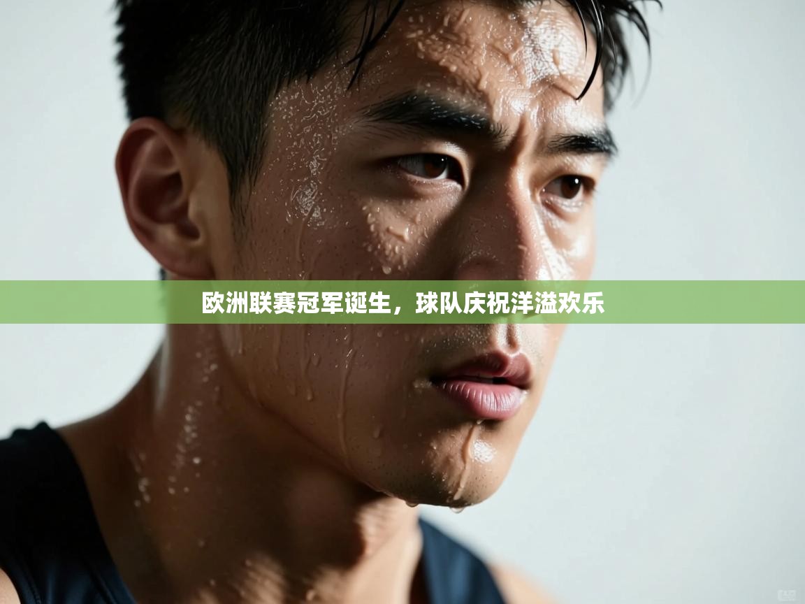 欧洲联赛冠军诞生,球队庆祝洋溢欢乐