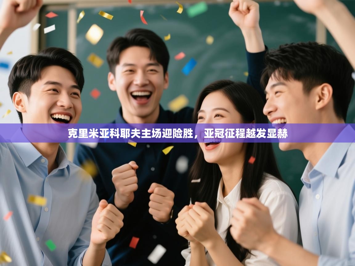 克里米亚科耶夫主场迎险胜，亚冠征程越发显赫