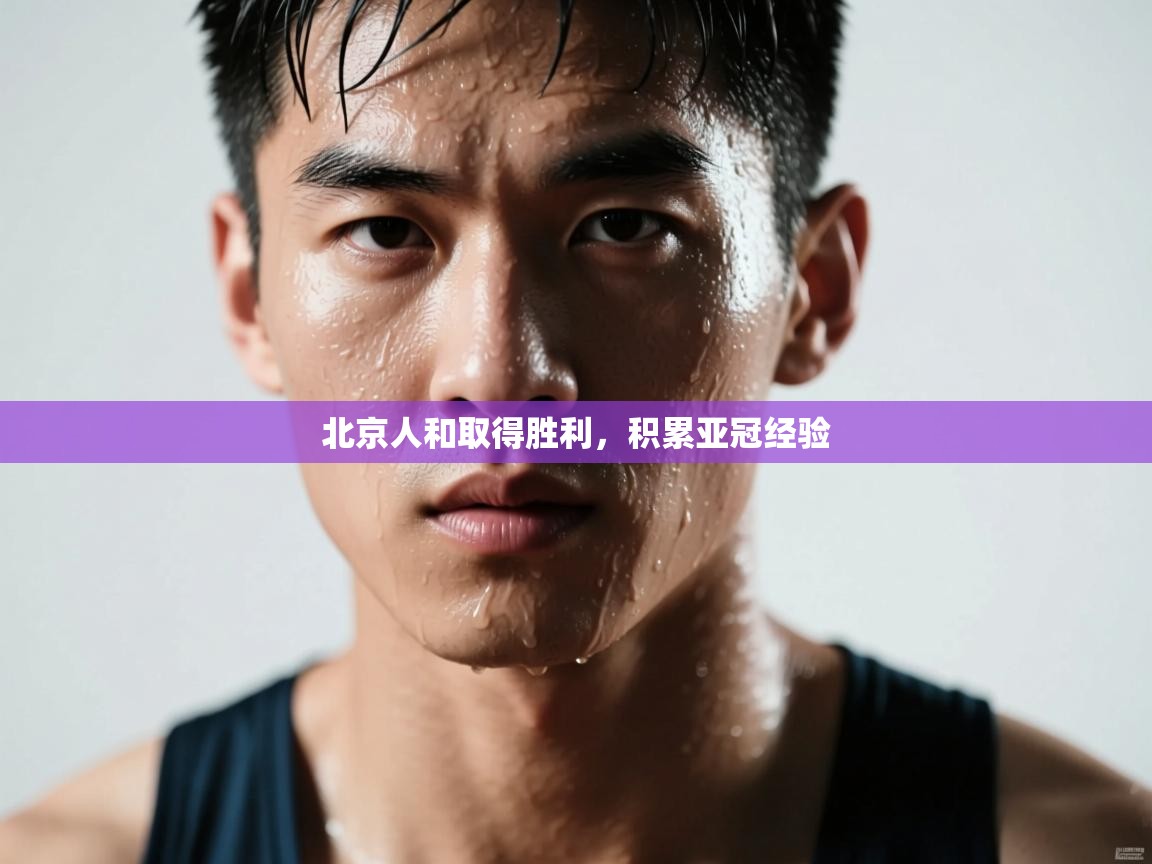 北京人和取得胜利,积累亚冠经验 第2张