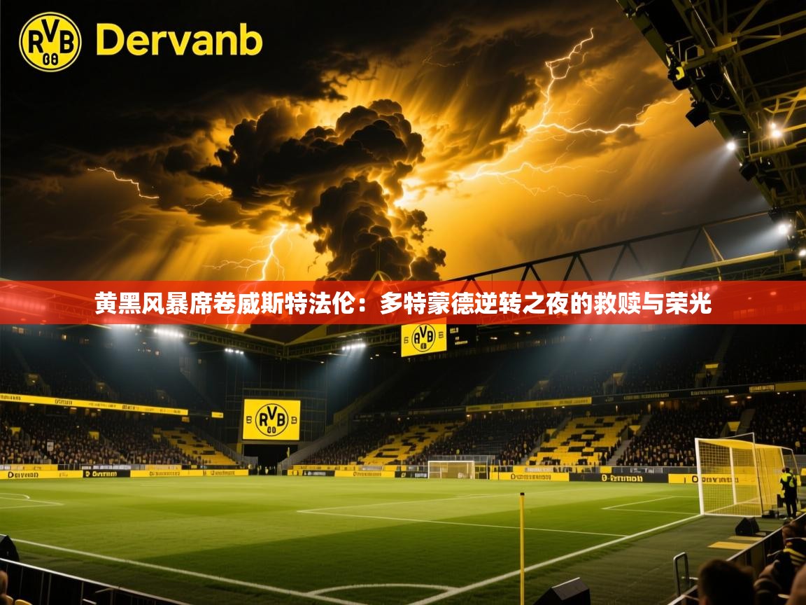 黄黑风暴席卷威斯特法伦：多特蒙德逆转之夜的救赎与荣光  第1张