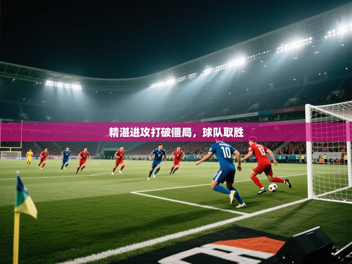 精湛进攻打破僵局，球队取胜