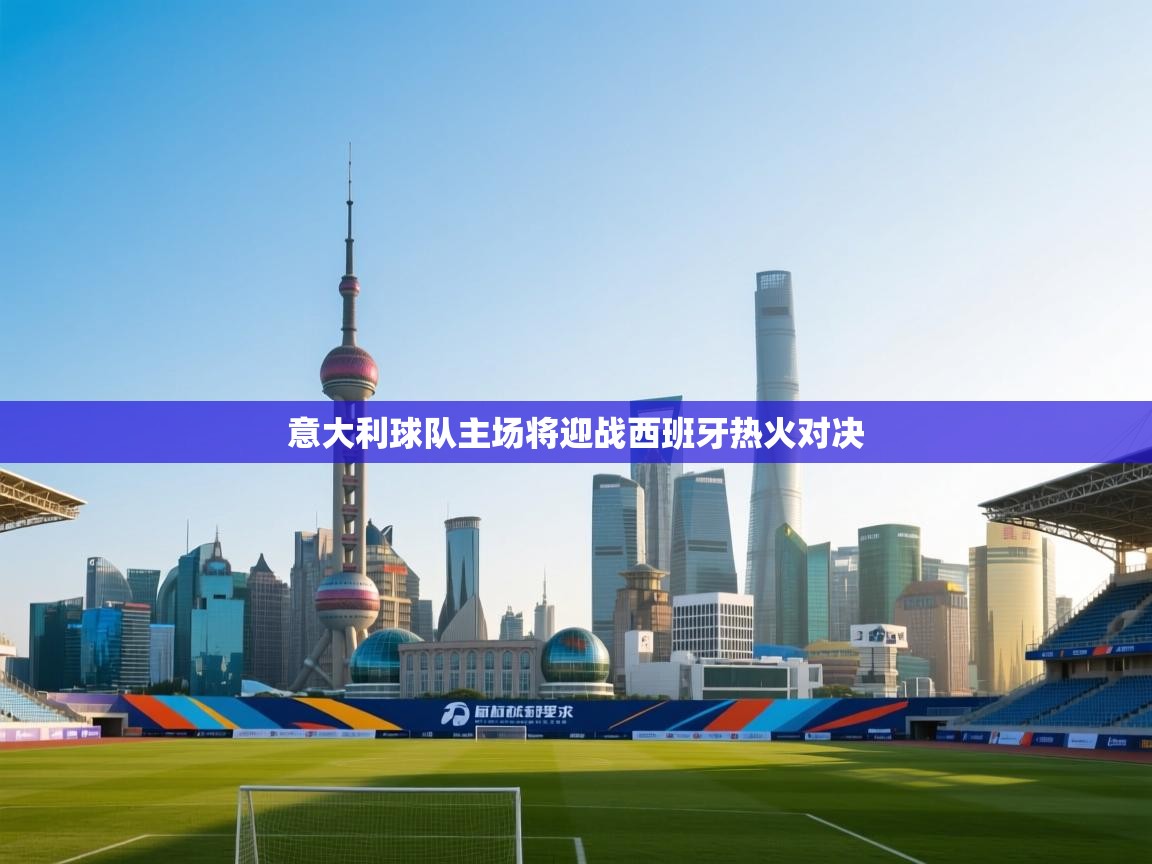 意大利球队主场将迎战西班牙热火对决