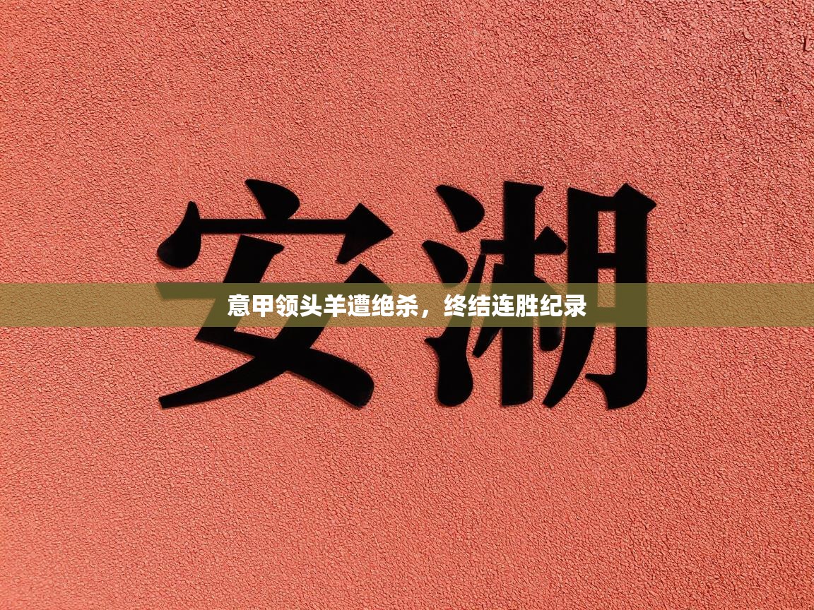 意甲领头羊遭绝杀,终结连胜纪录 第2张