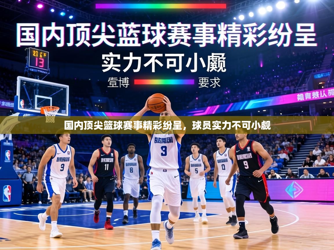 国内顶尖篮球赛事精彩纷呈,球员实力不可小觑 第2张